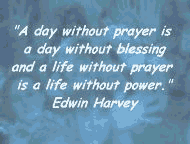 A day without prayer is a day without blessing, and a life without prayer is a life without power.